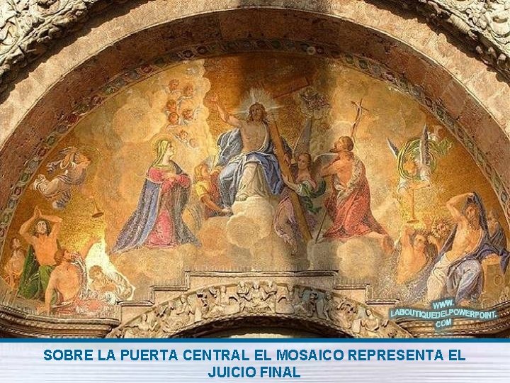 SOBRE LA PUERTA CENTRAL EL MOSAICO REPRESENTA EL JUICIO FINAL 