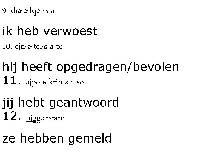 9. dia-e-fqer-s-a ik heb verwoest 10. ejn-e-tel-s-a-to hij heeft opgedragen/bevolen 11. ajpo-e-krin-s-a-so jij hebt