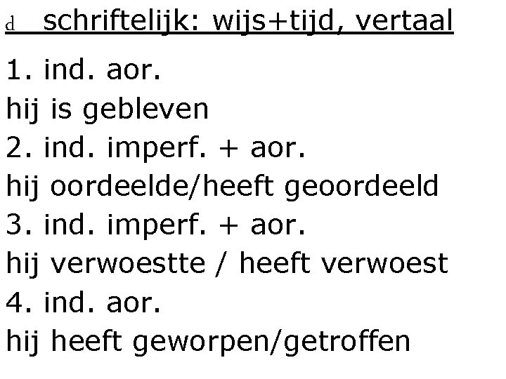 d schriftelijk: wijs+tijd, vertaal 1. ind. aor. hij is gebleven 2. ind. imperf. +