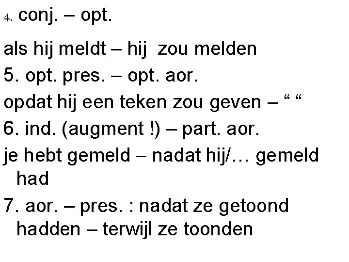 4. conj. – opt. als hij meldt – hij zou melden 5. opt. pres.