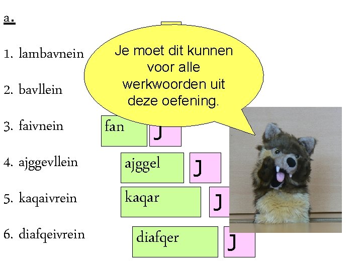 a. 1. lambavnein 2. bavllein 3. faivnein m Je moet lab dit kunnen an