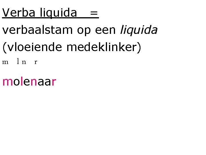 Verba liquida = verbaalstam op een liquida (vloeiende medeklinker) m ln r molenaar 