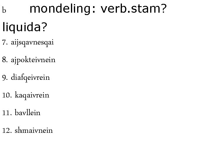 b mondeling: verb. stam? liquida? 7. aijsqavnesqai 8. ajpokteivnein 9. diafqeivrein 10. kaqaivrein 11.