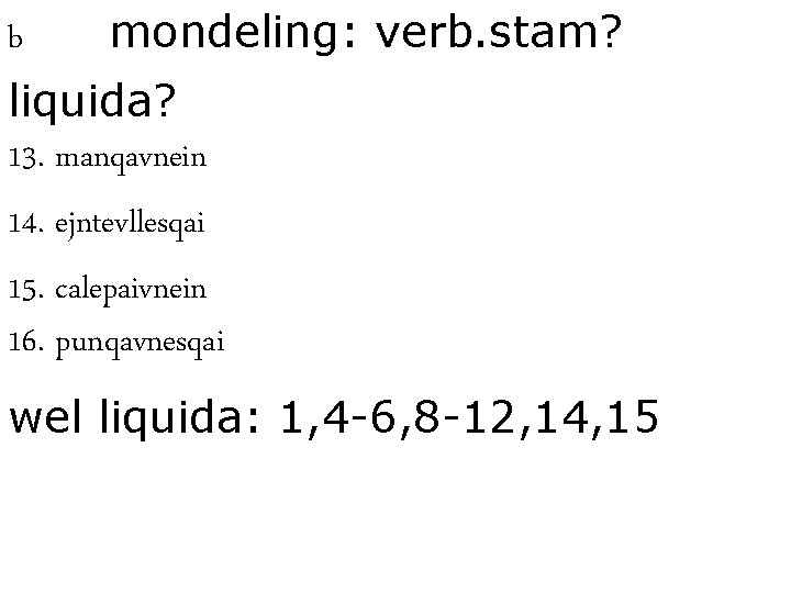 b mondeling: verb. stam? liquida? 13. manqavnein 14. ejntevllesqai 15. calepaivnein 16. punqavnesqai wel