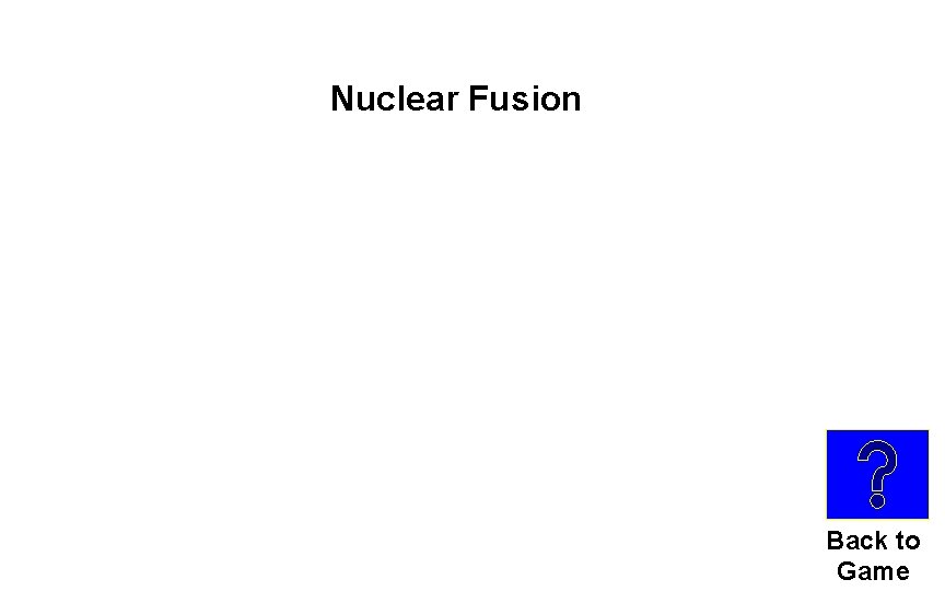 Nuclear Fusion Back to Game 