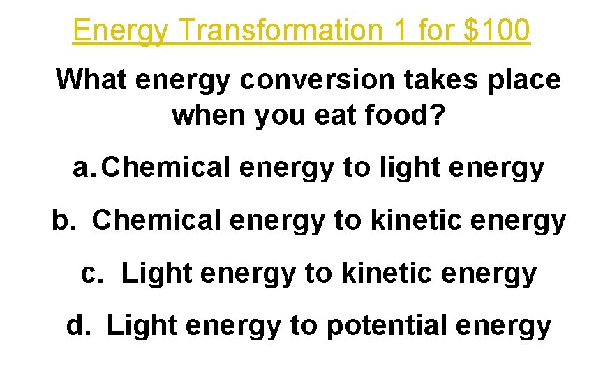 Energy Transformation 1 for $100 What energy conversion takes place when you eat food?