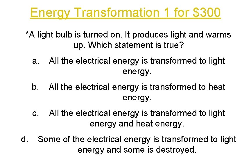 Energy Transformation 1 for $300 *A light bulb is turned on. It produces light
