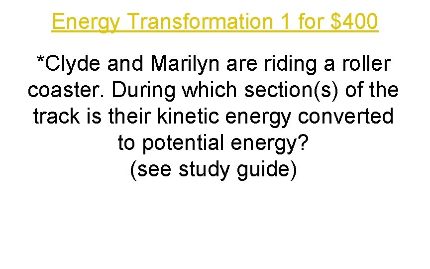 Energy Transformation 1 for $400 *Clyde and Marilyn are riding a roller coaster. During