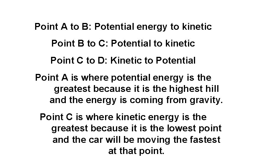 Point A to B: Potential energy to kinetic Point B to C: Potential to