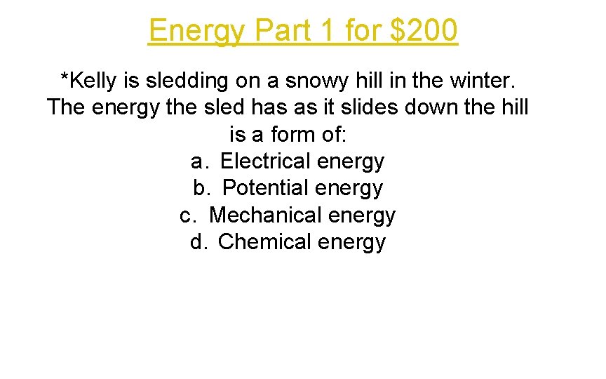 Energy Part 1 for $200 *Kelly is sledding on a snowy hill in the