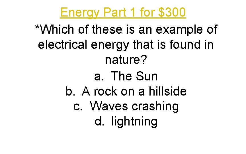 Energy Part 1 for $300 *Which of these is an example of electrical energy