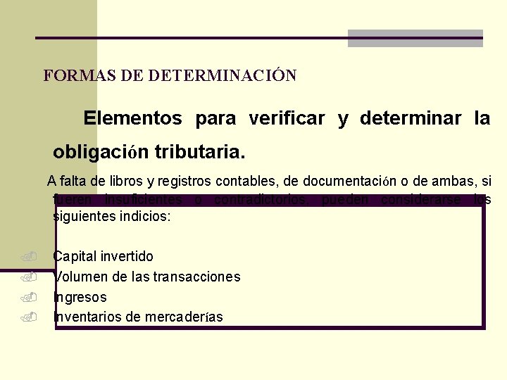 FORMAS DE DETERMINACIÓN Elementos para verificar y determinar la obligación tributaria. A falta de