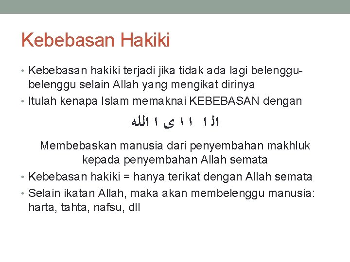 Kebebasan Hakiki • Kebebasan hakiki terjadi jika tidak ada lagi belenggu- belenggu selain Allah