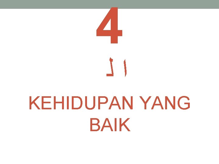 4 ﺍﻟ KEHIDUPAN YANG BAIK 