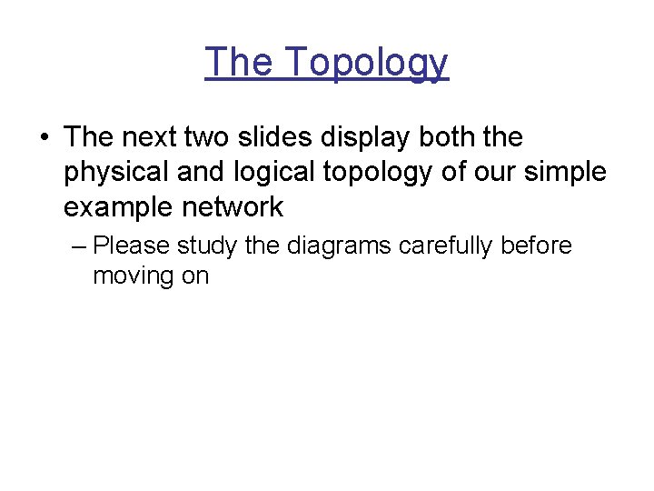 The Topology • The next two slides display both the physical and logical topology