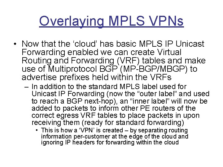 Overlaying MPLS VPNs • Now that the ‘cloud’ has basic MPLS IP Unicast Forwarding