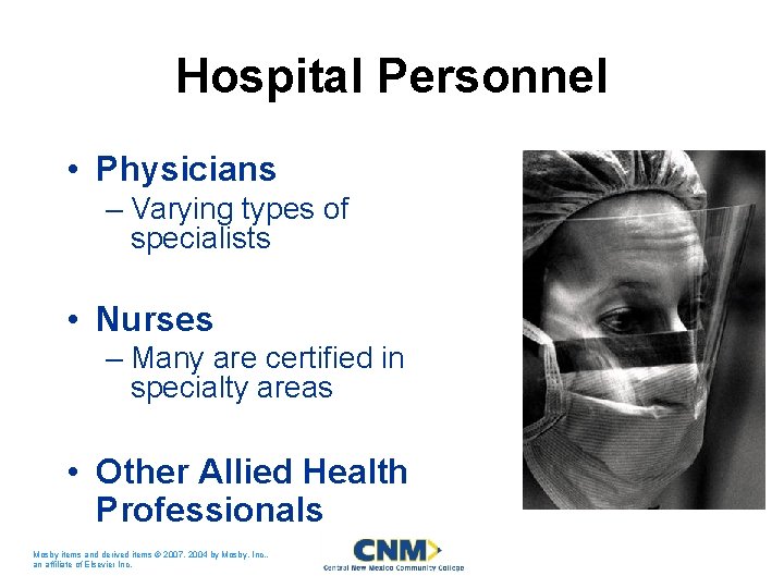 Hospital Personnel • Physicians – Varying types of specialists • Nurses – Many are