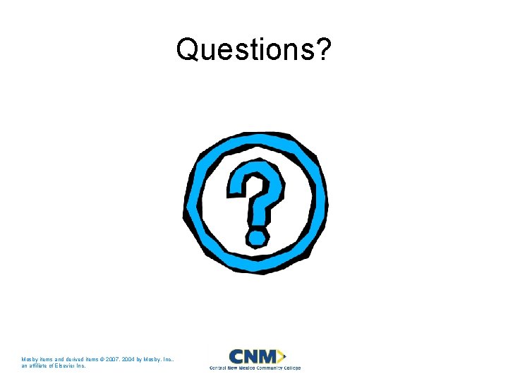 Questions? Mosby items and derived items © 2007, 2004 by Mosby, Inc. , an