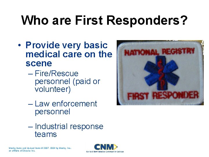Who are First Responders? • Provide very basic medical care on the scene –