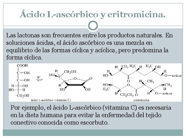 Ácido L-ascórbico y eritromicina. Las lactonas son frecuentes entre los productos naturales. En soluciones