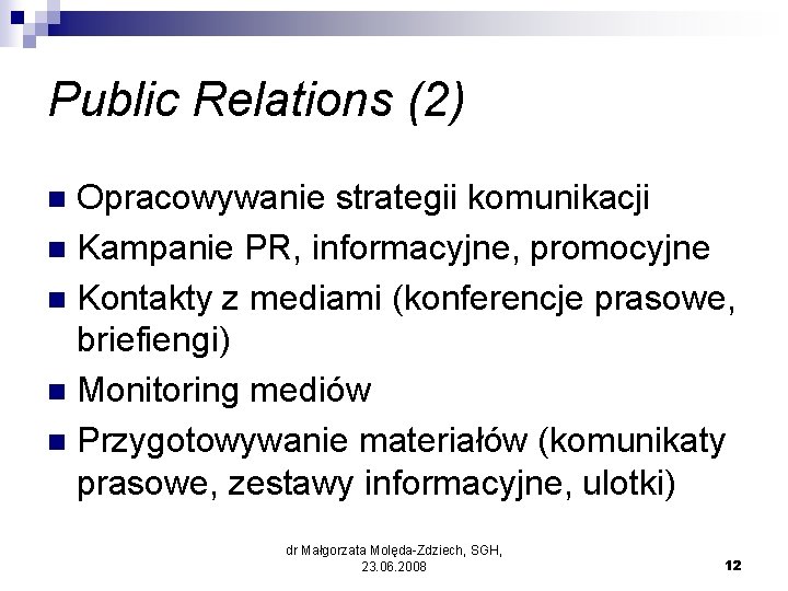 Public Relations (2) Opracowywanie strategii komunikacji n Kampanie PR, informacyjne, promocyjne n Kontakty z