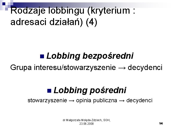 Rodzaje lobbingu (kryterium : adresaci działań) (4) n Lobbing bezpośredni Grupa interesu/stowarzyszenie → decydenci