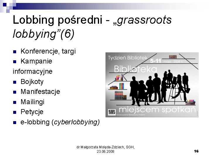 Lobbing pośredni - „grassroots lobbying”(6) Konferencje, targi n Kampanie informacyjne n Bojkoty n Manifestacje