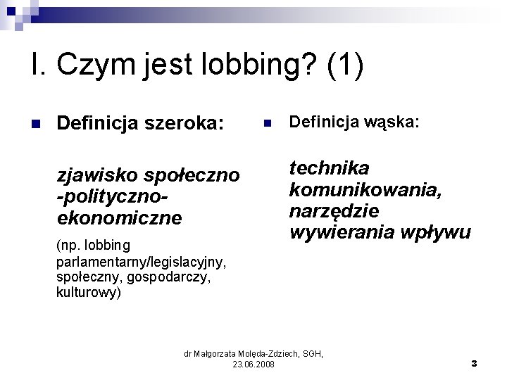 I. Czym jest lobbing? (1) n Definicja szeroka: zjawisko społeczno -politycznoekonomiczne (np. lobbing parlamentarny/legislacyjny,