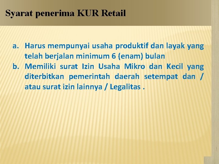 Syarat penerima KUR Retail a. Harus mempunyai usaha produktif dan layak yang telah berjalan