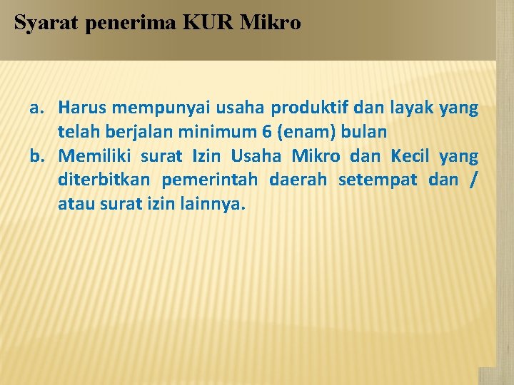 Syarat penerima KUR Mikro a. Harus mempunyai usaha produktif dan layak yang telah berjalan