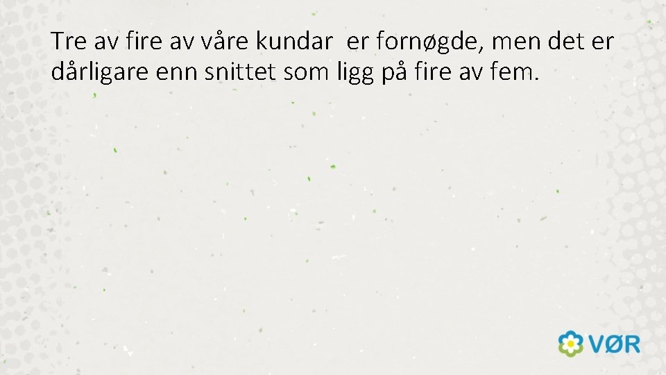 Tre av fire av våre kundar er fornøgde, men det er dårligare enn snittet