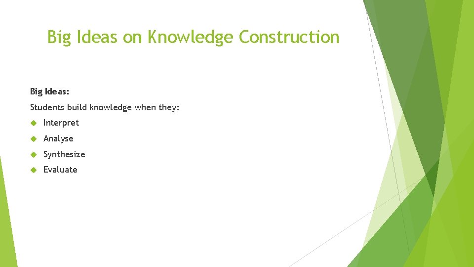 Big Ideas on Knowledge Construction Big Ideas: Students build knowledge when they: Interpret Analyse