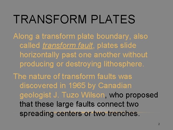 TRANSFORM PLATES Along a transform plate boundary, also called transform fault, plates slide horizontally