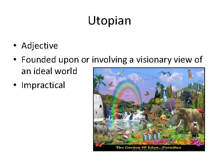 Utopian • Adjective • Founded upon or involving a visionary view of an ideal