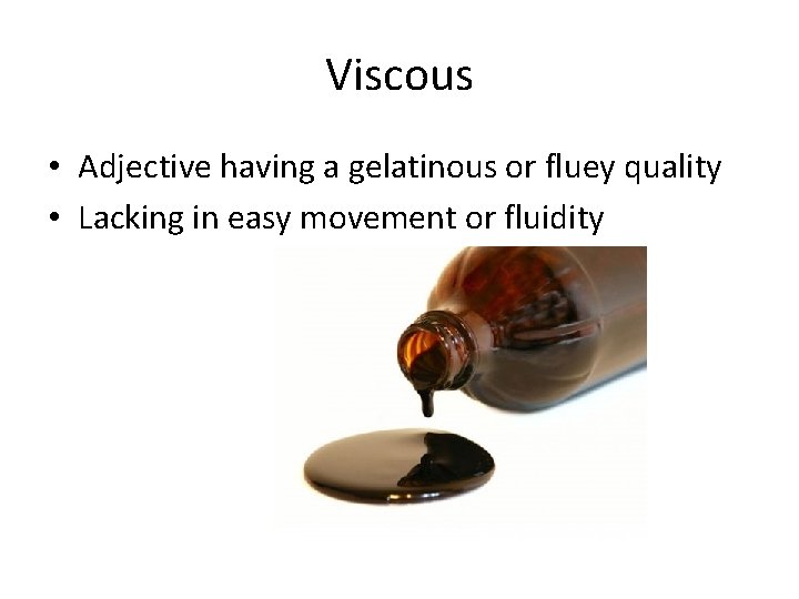 Viscous • Adjective having a gelatinous or fluey quality • Lacking in easy movement