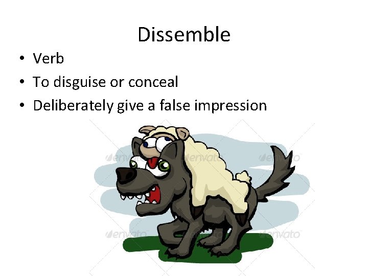 Dissemble • Verb • To disguise or conceal • Deliberately give a false impression