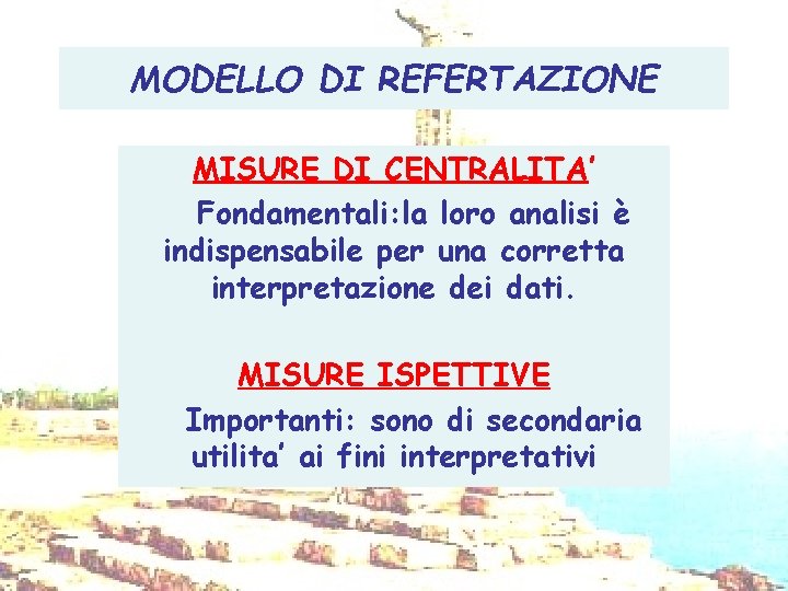 MODELLO DI REFERTAZIONE MISURE DI CENTRALITA’ Fondamentali: la loro analisi è indispensabile per una