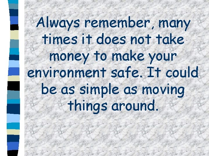 Always remember, many times it does not take money to make your environment safe.