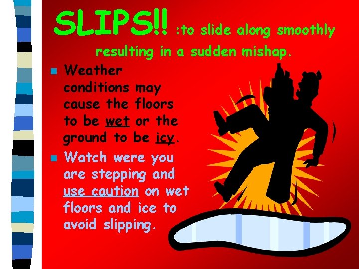 SLIPS!! : to slide along smoothly n n resulting in a sudden mishap. Weather