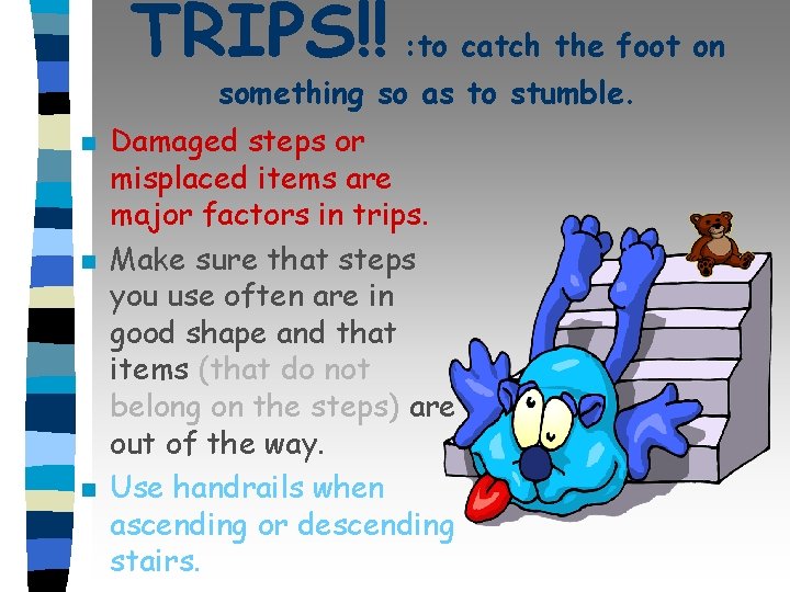 TRIPS!! : to catch the foot on something so as to stumble. n n