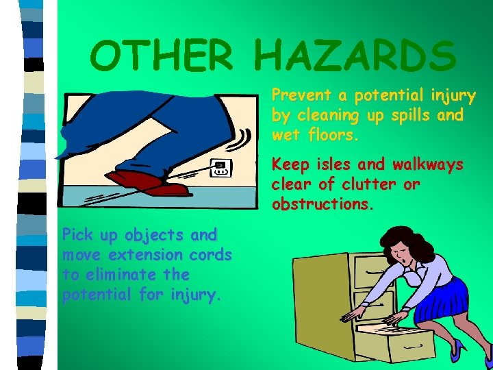 OTHER HAZARDS Prevent a potential injury by cleaning up spills and wet floors. Keep