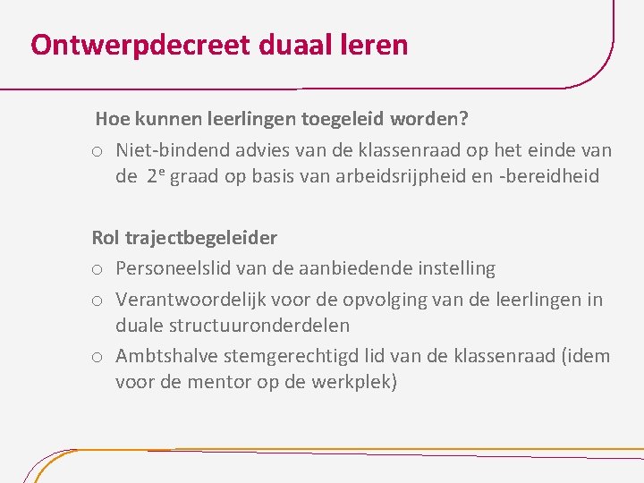 Ontwerpdecreet duaal leren Hoe kunnen leerlingen toegeleid worden? o Niet-bindend advies van de klassenraad