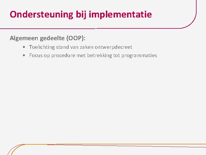 Ondersteuning bij implementatie Algemeen gedeelte (OOP): Toelichting stand van zaken ontwerpdecreet Focus op procedure