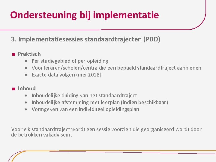 Ondersteuning bij implementatie 3. Implementatiesessies standaardtrajecten (PBD) Praktisch Per studiegebied of per opleiding Voor