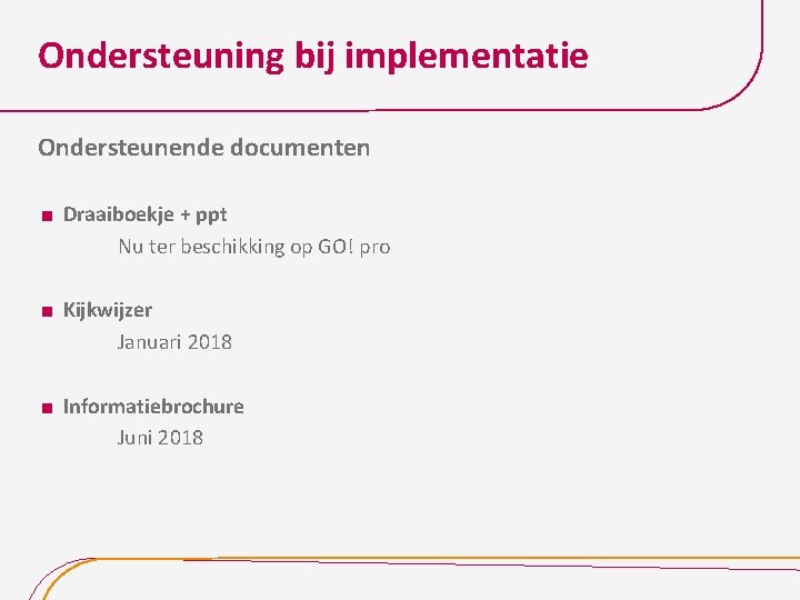 Ondersteuning bij implementatie Ondersteunende documenten Draaiboekje + ppt Nu ter beschikking op GO! pro