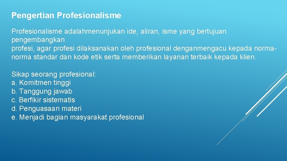 Pengertian Profesionalisme adalahmenunjukan ide, aliran, isme yang bertujuan pengembangkan profesi, agar profesi dilaksanakan oleh