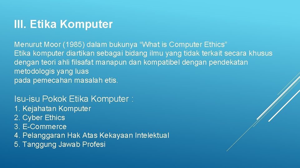 III. Etika Komputer Menurut Moor (1985) dalam bukunya “What is Computer Ethics” Etika komputer