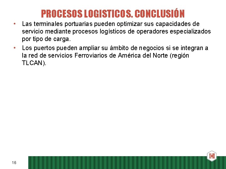 PROCESOS LOGISTICOS. CONCLUSIÓN • Las terminales portuarias pueden optimizar sus capacidades de servicio mediante