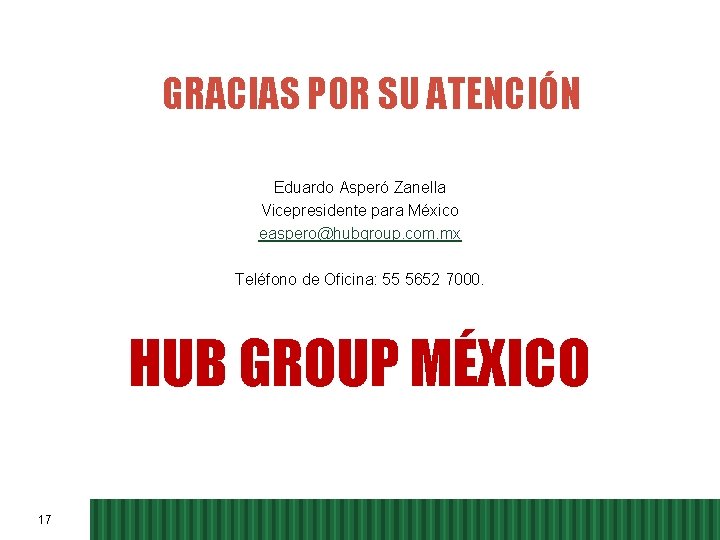 GRACIAS POR SU ATENCIÓN Eduardo Asperó Zanella Vicepresidente para México easpero@hubgroup. com. mx Teléfono