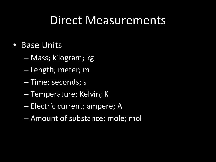 Direct Measurements • Base Units – Mass; kilogram; kg – Length; meter; m –